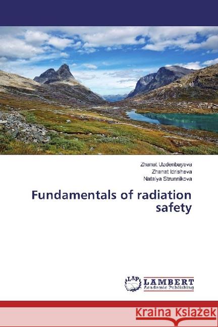 Fundamentals of radiation safety Uzdenbayeva, Zhanat; Idrisheva, Zhanat; Strunnikova, Natalya 9783659959196 LAP Lambert Academic Publishing - książka