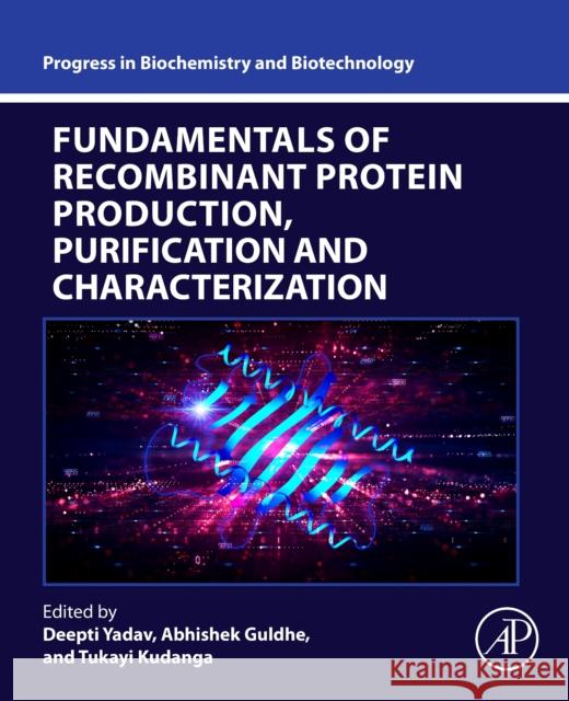 Fundamentals of Recombinant Protein Production, Purification and Characterization Deepti Yadav Abhishek Guldhe Tukayi Kudanga 9780323983884 Academic Press - książka