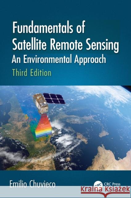 Fundamentals of Satellite Remote Sensing: An Environmental Approach, Third Edition Emilio Chuvieco 9781138583832 CRC Press - książka