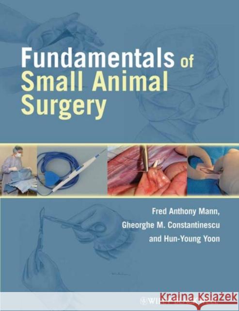 Fundamentals of Small Animal Surgery Fred Anthony Mann Gheorghe Constantinescu Hun–Young Yoon 9780781761185  - książka