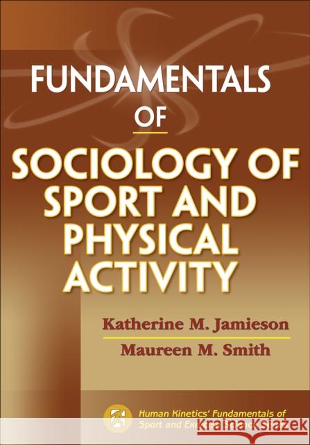 Fundamentals of Sociology of Sport and Physical Activity Kathy M. Jamieson Maureen M. Smith 9781450421027 Human Kinetics Publishers - książka