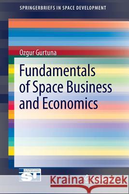 Fundamentals of Space Business and Economics Ozgur Gurtuna 9781461466956 Springer - książka