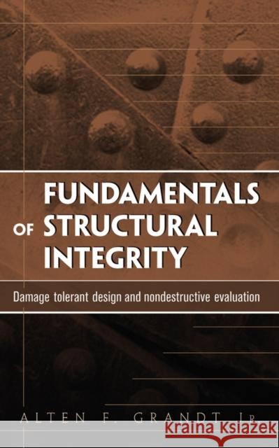 Fundamentals of Structural Integrity: Damage Tolerant Design and Nondestructive Evaluation Grandt, Alten F. 9780471214595 Wiley-Interscience - książka