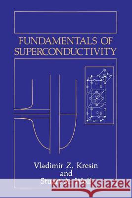 Fundamentals of Superconductivity Vladimir Z. Kresin Stuart A. Wolf 9781489925091 Springer - książka