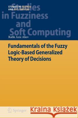 Fundamentals of the Fuzzy Logic-Based Generalized Theory of Decisions Rafik Aziz Aliev 9783642443435 Springer - książka