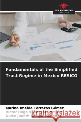 Fundamentals of the Simplified Trust Regime in Mexico RESICO Terrazas Gómez, Marina Imelda, Villarreal Ramirez, Victor Hugo, Amaya Mendoza, Dulce Janeth 9786202439848 Our Knowledge Publishing - książka