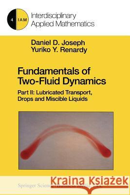 Fundamentals of Two-Fluid Dynamics: Part II: Lubricated Transport, Drops and Miscible Liquids Joseph, Daniel D. 9781461570639 Springer - książka