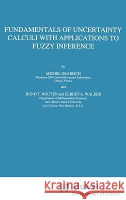 Fundamentals of Uncertainty Calculi with Applications to Fuzzy Inference Michel Grabisch Elbert A. Walker Hung T. Nguyen 9780792331759 Springer - książka