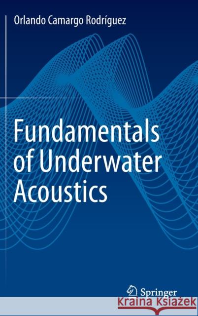 Fundamentals of Underwater Acoustics Orlando Camargo Rodr?guez 9783031313189 Springer - książka