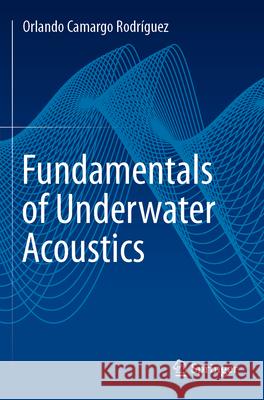 Fundamentals of Underwater Acoustics Rodríguez, Orlando Camargo 9783031313219 Springer Nature Switzerland - książka