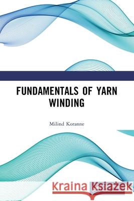 Fundamentals of Yarn Winding Milind Koranne 9781032760667 CRC Press - książka