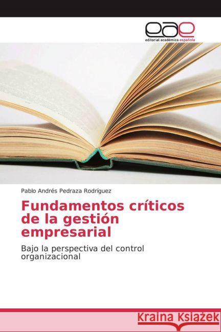 Fundamentos críticos de la gestión empresarial : Bajo la perspectiva del control organizacional Pedraza Rodríguez, Pablo Andrés 9783639603538 Editorial Académica Española - książka