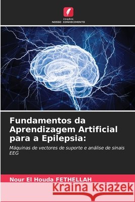Fundamentos da Aprendizagem Artificial para a Epilepsia Fethellah, Nour El Houda 9786209979545 Edicoes Nosso Conhecimento - książka