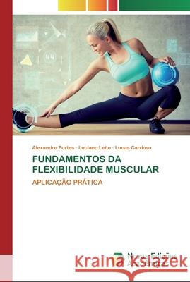 Fundamentos Da Flexibilidade Muscular Alexandre Portes, Luciano Leite, Lucas Cardoso 9786200800497 Novas Edicoes Academicas - książka