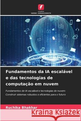 Fundamentos da IA escal?vel e das tecnologias de computa??o em nuvem Ruchika Bhakhar 9786207869312 Edicoes Nosso Conhecimento - książka