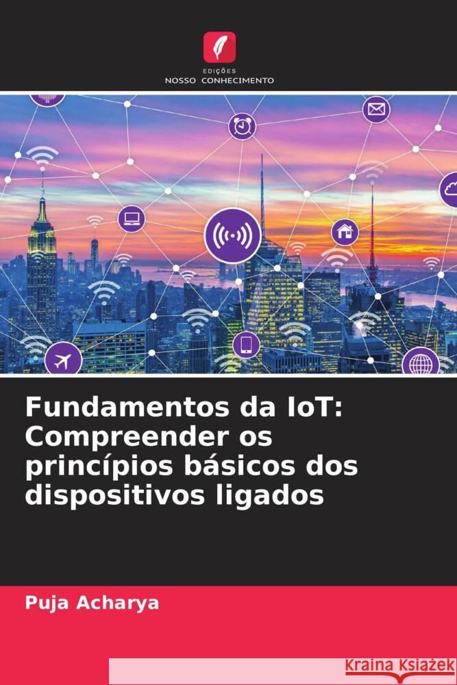 Fundamentos da IoT: Compreender os princ?pios b?sicos dos dispositivos ligados Puja Acharya 9786207320165 Edicoes Nosso Conhecimento - książka