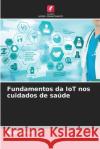 Fundamentos da IoT nos cuidados de sa?de Asha Sohal 9786207524846 Edicoes Nosso Conhecimento