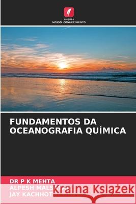 Fundamentos Da Oceanografia Qu?mica P. Kumar Mehta Alpesh Malsatar Jay Kachhot 9786209402944 Edicoes Nosso Conhecimento - książka