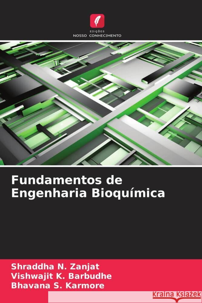 Fundamentos de Engenharia Bioqu?mica Shraddha N. Zanjat Vishwajit K. Barbudhe Bhavana S. Karmore 9786207410132 Edicoes Nosso Conhecimento - książka