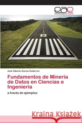 Fundamentos de Minería de Datos en Ciencias e Ingeniería García Gutiérrez, José Alberto 9786202109482 Editorial Académica Española - książka