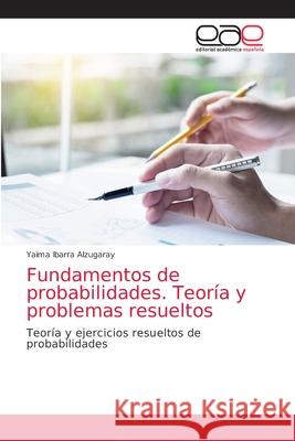 Fundamentos de probabilidades. Teoría y problemas resueltos Yaima Ibarra Alzugaray 9786203030594 Editorial Academica Espanola - książka