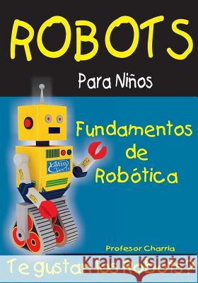 Fundamentos de Robotica: Diversion para Grandes y Chicos Charria, Professor 9781943141005 Latin Tech Inc - książka