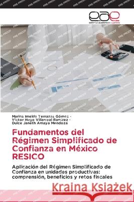 Fundamentos del Régimen Simplificado de Confianza en México RESICO Terrazas Gómez, Marina Imelda, Villarreal Ramirez, Victor Hugo, Amaya Mendoza, Dulce Janeth 9786208828387 Editorial Académica Española - książka