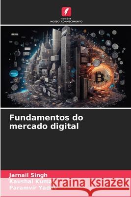 Fundamentos do mercado digital Jarnail Singh Kaushal Kumar Paramvir Yadav 9786207800094 Edicoes Nosso Conhecimento - książka