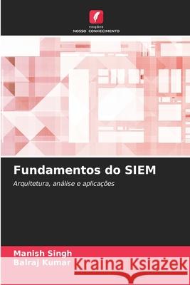 Fundamentos do SIEM Singh, Manish, Kumar, Balraj 9786206723608 Edições Nosso Conhecimento - książka