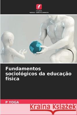 Fundamentos sociologicos da educacao fisica P Yoga   9786205999455 Edicoes Nosso Conhecimento - książka