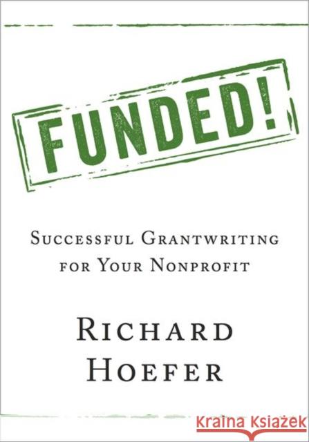 Funded!: Successful Grantwriting for Your Nonprofit Richard Hoefer 9780190681876 Oxford University Press, USA - książka