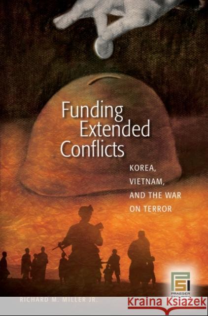 Funding Extended Conflicts: Korea, Vietnam, and the War on Terror Richard M. Miller Dov Zakheim 9780275998967 Praeger Security International - książka