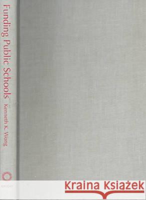 Funding Public Schools: Politics and Policies Wong, Kenneth K. 9780700609871 University Press of Kansas - książka