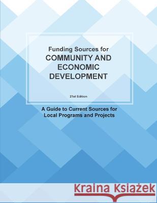 Funding Sources for Community and Economic Development: A Guide to Current Sources for Local Programs and Projects Louis S Schcafer   9781940750552 Littleberry Press - książka