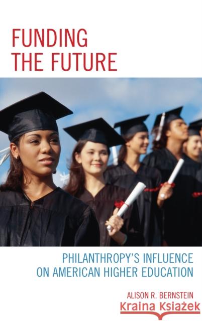 Funding the Future: Philanthropy's Influence on American Higher Education Bernstein, Alison R. 9781475804065 R & L Education - książka