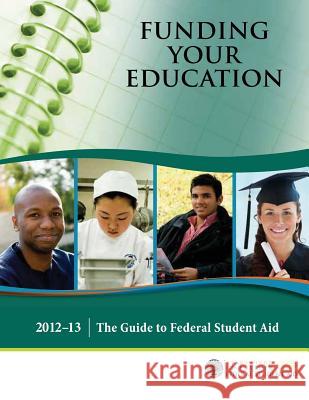 Funding Your Education: The Guide to Federal Student Aid - 2012?13 U. S. Department of Education 9781484872635 Createspace - książka