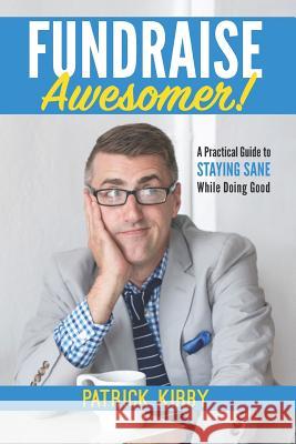 Fundraise Awesomer!: A Practical Guide to Staying Sane While Doing Good Patrick Kirby 9781072070351 Independently Published - książka