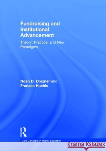 Fundraising and Institutional Advancement: Theory, Practice, and New Paradigms Noah D. Drezner Frances Huehls 9780415517331 Routledge - książka