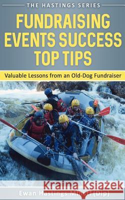 Fundraising Events Success Top Tips: Valuable Lessons from an Old-Dog Fundraiser Ewan Hastings 9781540725783 Createspace Independent Publishing Platform - książka