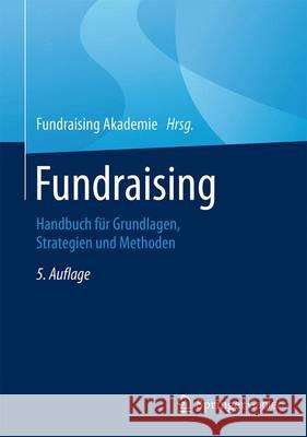 Fundraising: Handbuch Für Grundlagen, Strategien Und Methoden Fundraising Akademie 9783658071097 Springer Gabler - książka