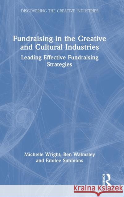 Fundraising in the Creative and Cultural Industries: Leading Effective Fundraising Strategies Wright, Michelle 9780367175580 Taylor & Francis Ltd - książka