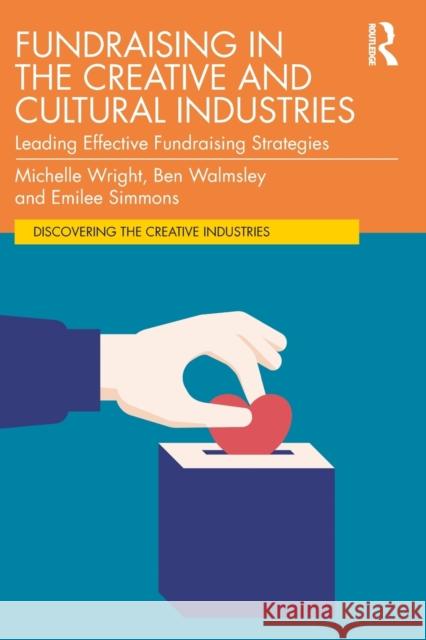 Fundraising in the Creative and Cultural Industries: Leading Effective Fundraising Strategies Wright, Michelle 9780367175597 Taylor & Francis Ltd - książka