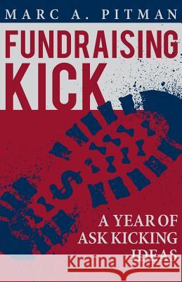 Fundraising Kick: A Year of Ask Kicking Ideas Marc A. Pitman 9781938079009 Fundraising Coach, LLC - książka