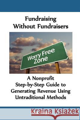 Fundraising without Fundraisers: A Nonprofit Step-by-Step Guide to Generating Revenue Using Untraditional Methods Hogan, Pam 9780979429484 Community Press - książka