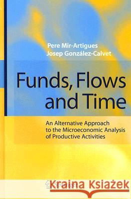 Funds, Flows and Time: An Alternative Approach to the Microeconomic Analysis of Productive Activities Mir-Artigues, Pere 9783540712909 Springer - książka