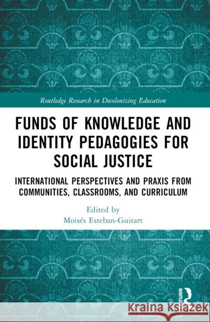 Funds of Knowledge and Identity Pedagogies for Social Justice: International Perspectives and PRAXIS from Communities, Classrooms, and Curriculum Mois?s Esteban-Guitart 9781032440019 Taylor & Francis Ltd - książka