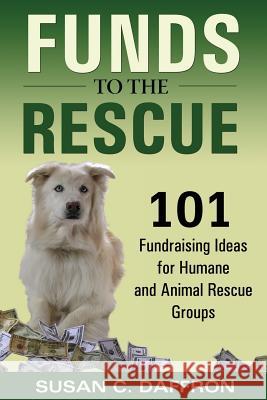 Funds to the Rescue: 101 Fundraising Ideas for Humane and Animal Rescue Groups Daffron, Susan C. 9780974924595 Logical Expressions, Inc. - książka