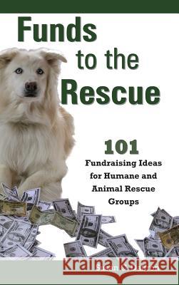 Funds to the Rescue: 101 Fundraising Ideas for Humane and Animal Rescue Groups Daffron, Susan C. 9781610380164 Logical Expressions, Incorporated - książka