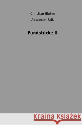 Fundstücke II Falk, Alexander; Bluhm, Christian 9783741874888 epubli - książka