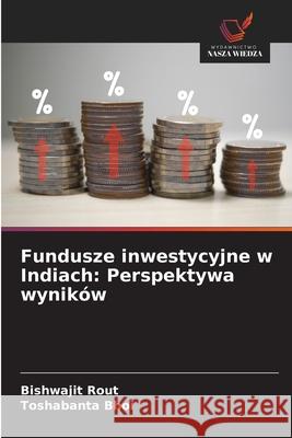 Fundusze inwestycyjne w Indiach: Perspektywa wyników Rout, Bishwajit, Bhoi, Toshabanta 9786208751203 Wydawnictwo Nasza Wiedza - książka